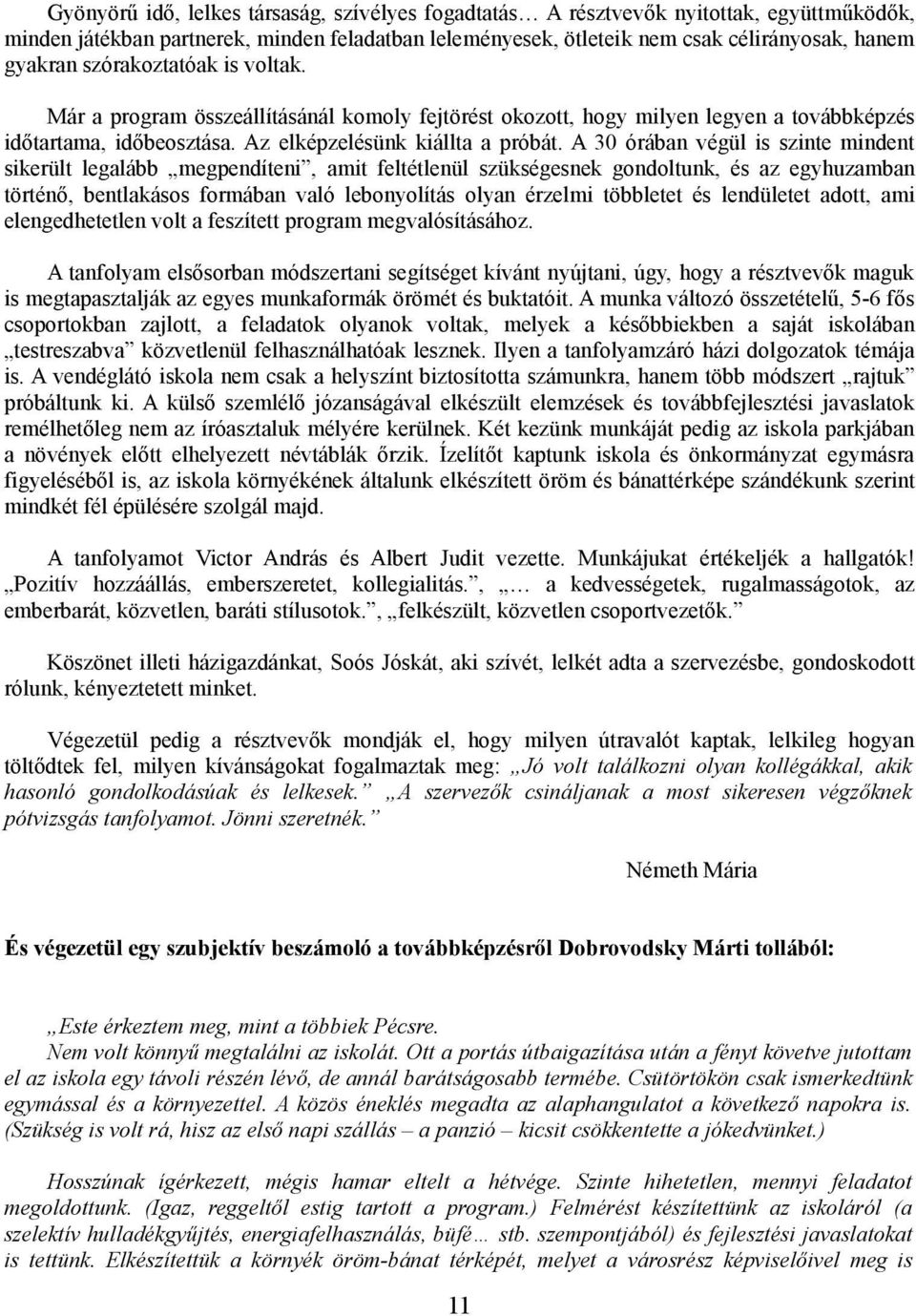 A 30 órában végül is szinte mindent sikerült legalább megpendíteni, amit feltétlenül szükségesnek gondoltunk, és az egyhuzamban történő, bentlakásos formában való lebonyolítás olyan érzelmi többletet