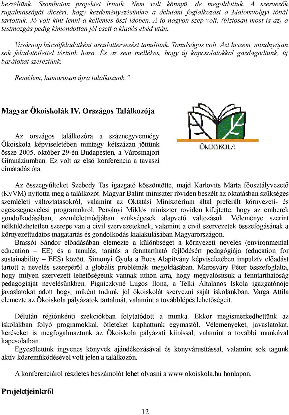 Vasárnap búcsúfeladatként arculattervezést tanultunk. Tanulságos volt. Azt hiszem, mindnyájan sok feladatötlettel tértünk haza.