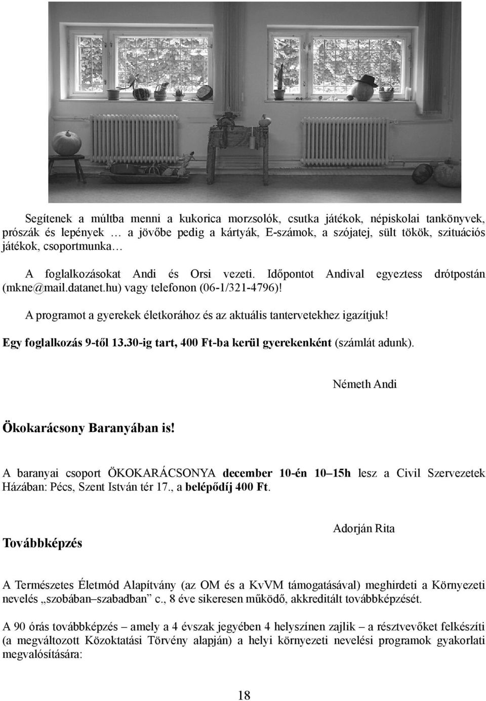 A programot a gyerekek életkorához és az aktuális tantervetekhez igazítjuk! Egy foglalkozás 9-től 13.30-ig tart, 400 Ft-ba kerül gyerekenként (számlát adunk). Németh Andi Ökokarácsony Baranyában is!