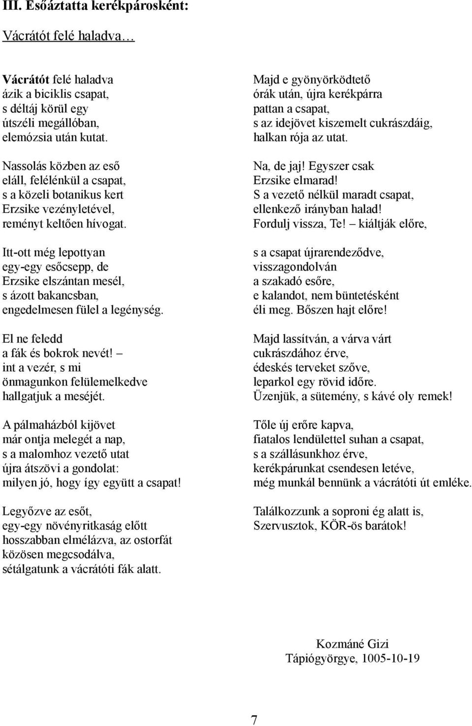 Itt-ott még lepottyan egy-egy esőcsepp, de Erzsike elszántan mesél, s ázott bakancsban, engedelmesen fülel a legénység. El ne feledd a fák és bokrok nevét!