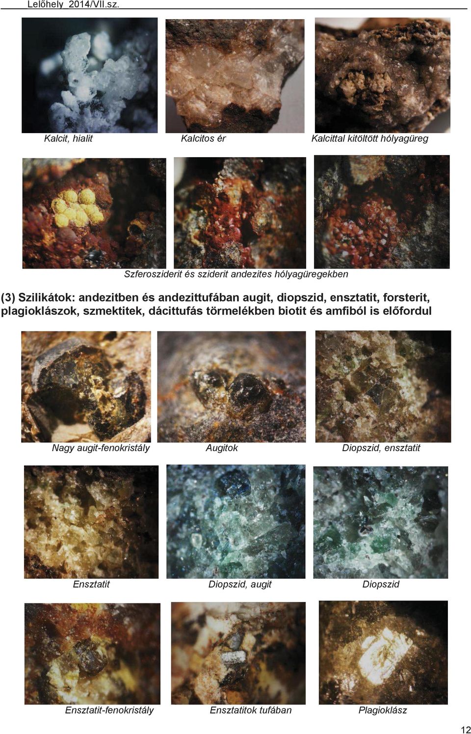 plagioklászok, szmektitek, dácittufás törmelékben biotit és amfiból is elfordul Nagy augit-fenokristály