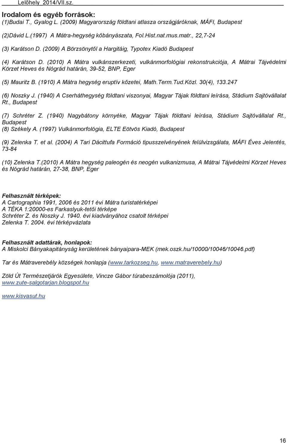 (2010) A Mátra vulkánszerkezeti, vulkánmorfológiai rekonstrukciója, A Mátrai Tájvédelmi Körzet Heves és Nógrád határán, 39-52, BNP, Eger (5) Mauritz B. (1910) A Mátra hegység eruptív kzetei, Math.