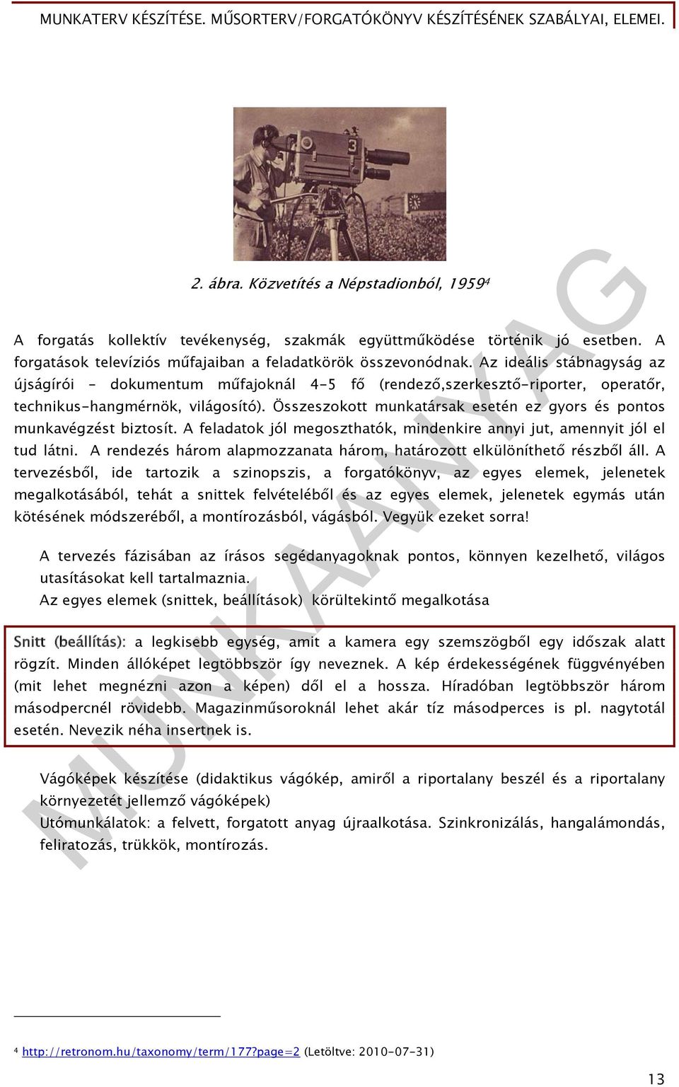 Összeszokott munkatársak esetén ez gyors és pontos munkavégzést biztosít. A feladatok jól megoszthatók, mindenkire annyi jut, amennyit jól el tud látni.