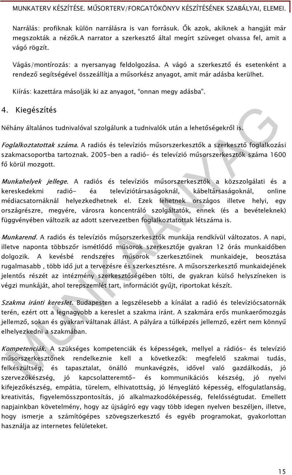 Kiírás: kazettára másolják ki az anyagot, onnan megy adásba. 4. Kiegészítés Néhány általános tudnivalóval szolgálunk a tudnivalók után a lehetőségekről is. Foglalkoztatottak száma.