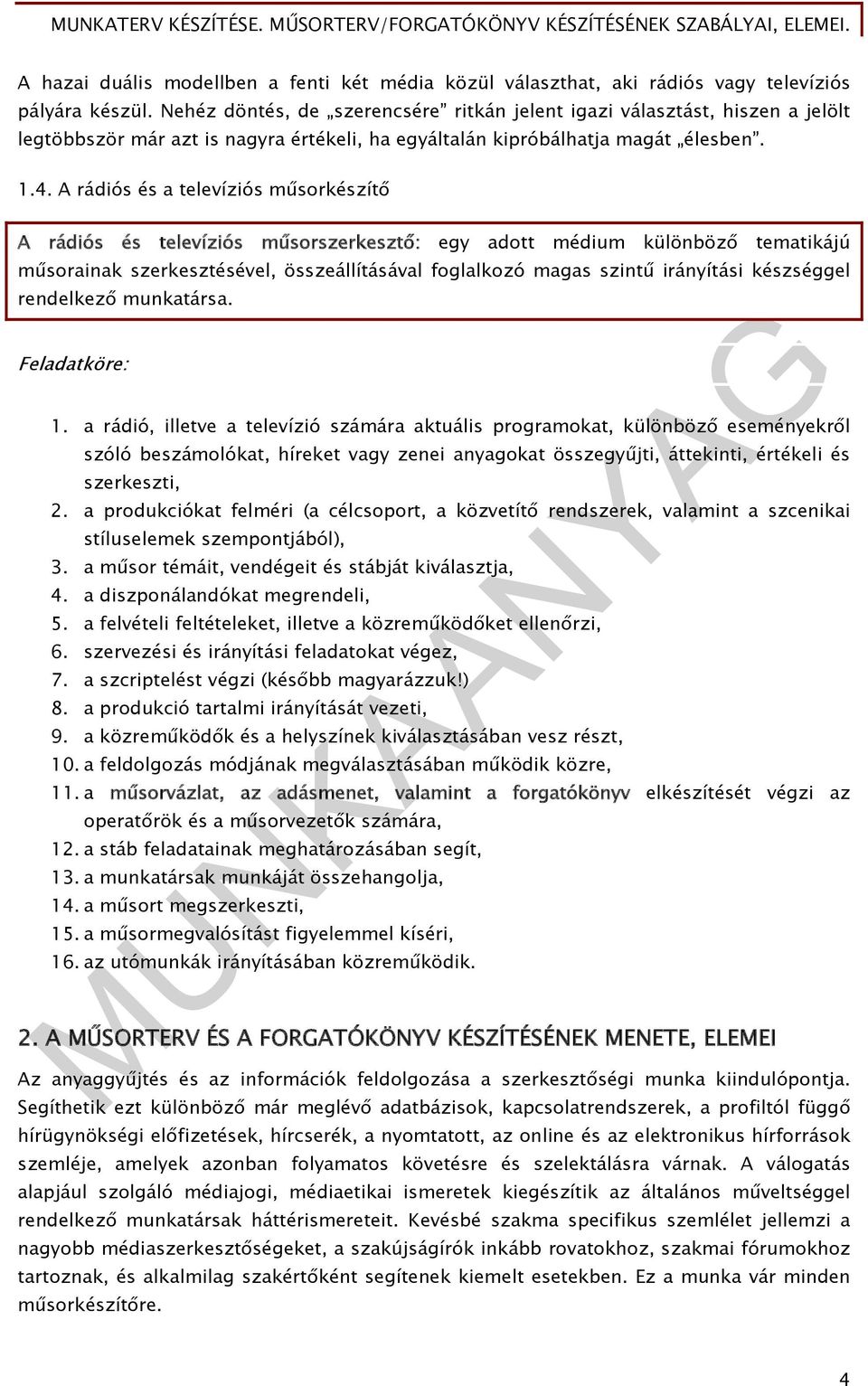 A rádiós és a televíziós műsorkészítő A rádiós és televíziós műsorszerkesztő: egy adott médium különböző tematikájú műsorainak szerkesztésével, összeállításával foglalkozó magas szintű irányítási