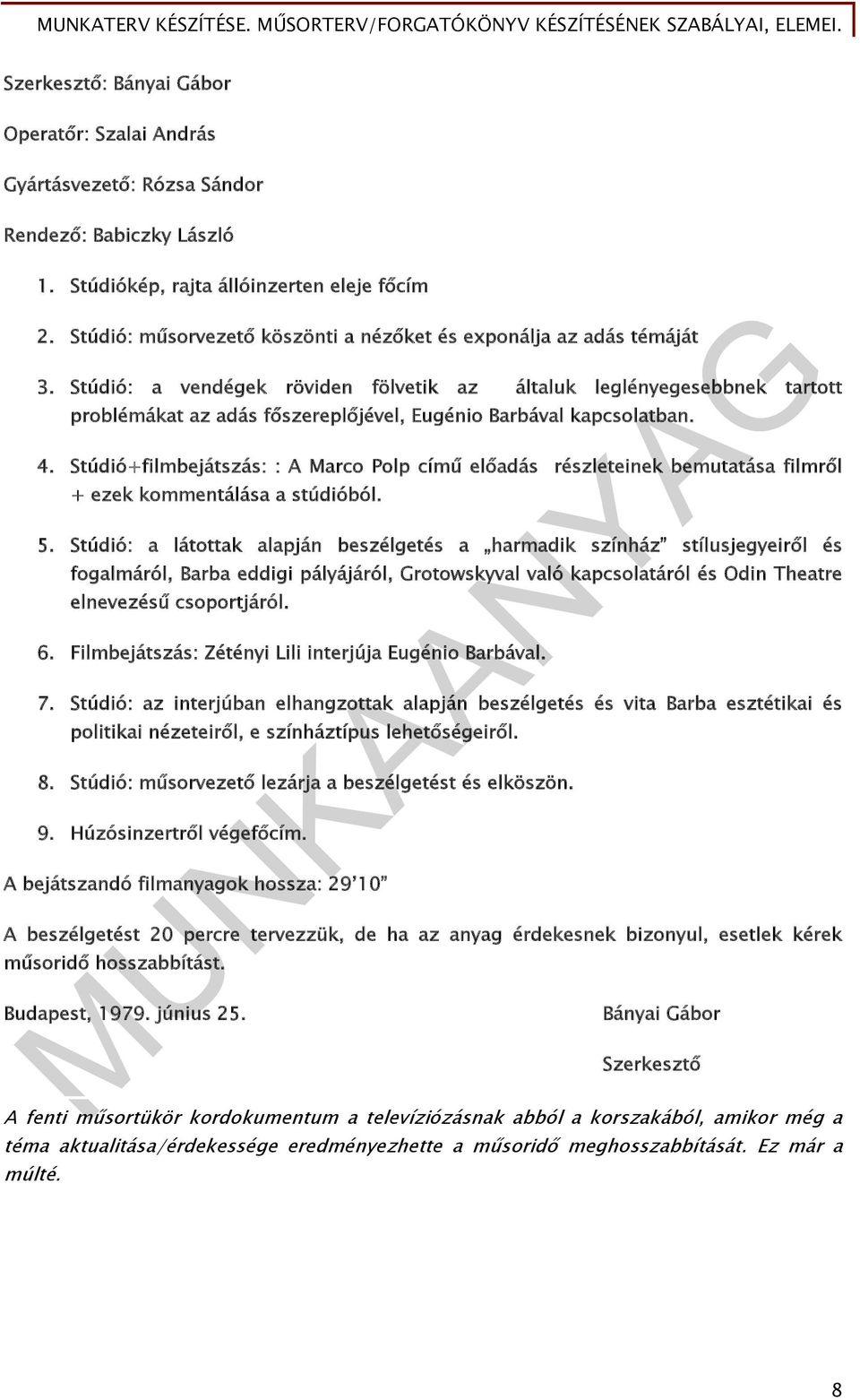 Stúdió: a vendégek röviden fölvetik az általuk leglényegesebbnek tartott problémákat az adás főszereplőjével, Eugénio Barbával kapcsolatban. 4.