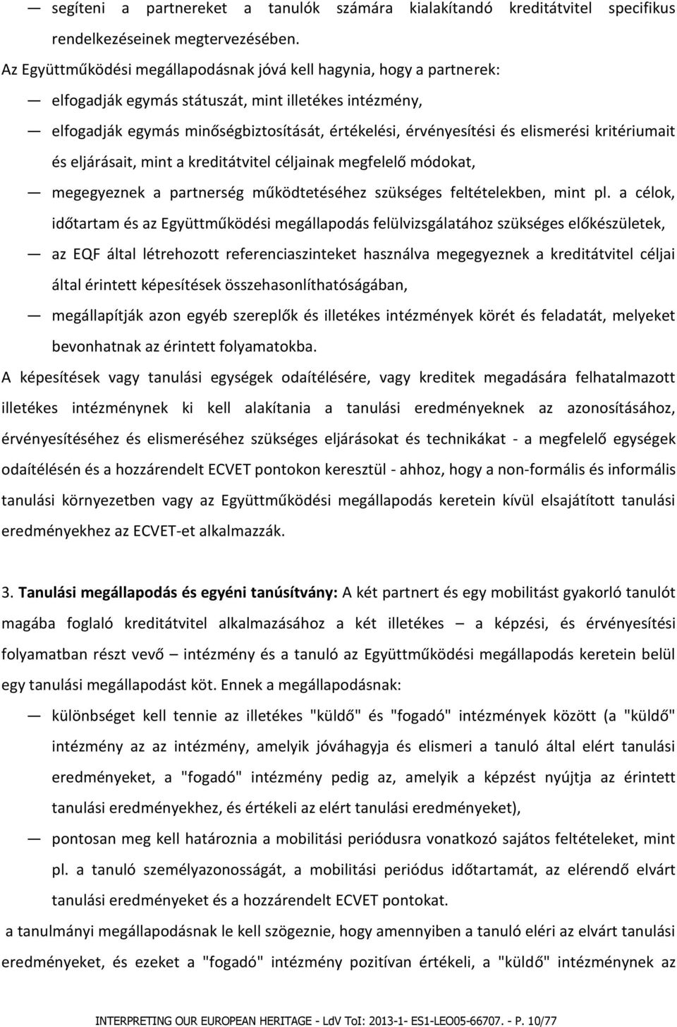 elismerési kritériumait és eljárásait, mint a kreditátvitel céljainak megfelelő módokat, megegyeznek a partnerség működtetéséhez szükséges feltételekben, mint pl.