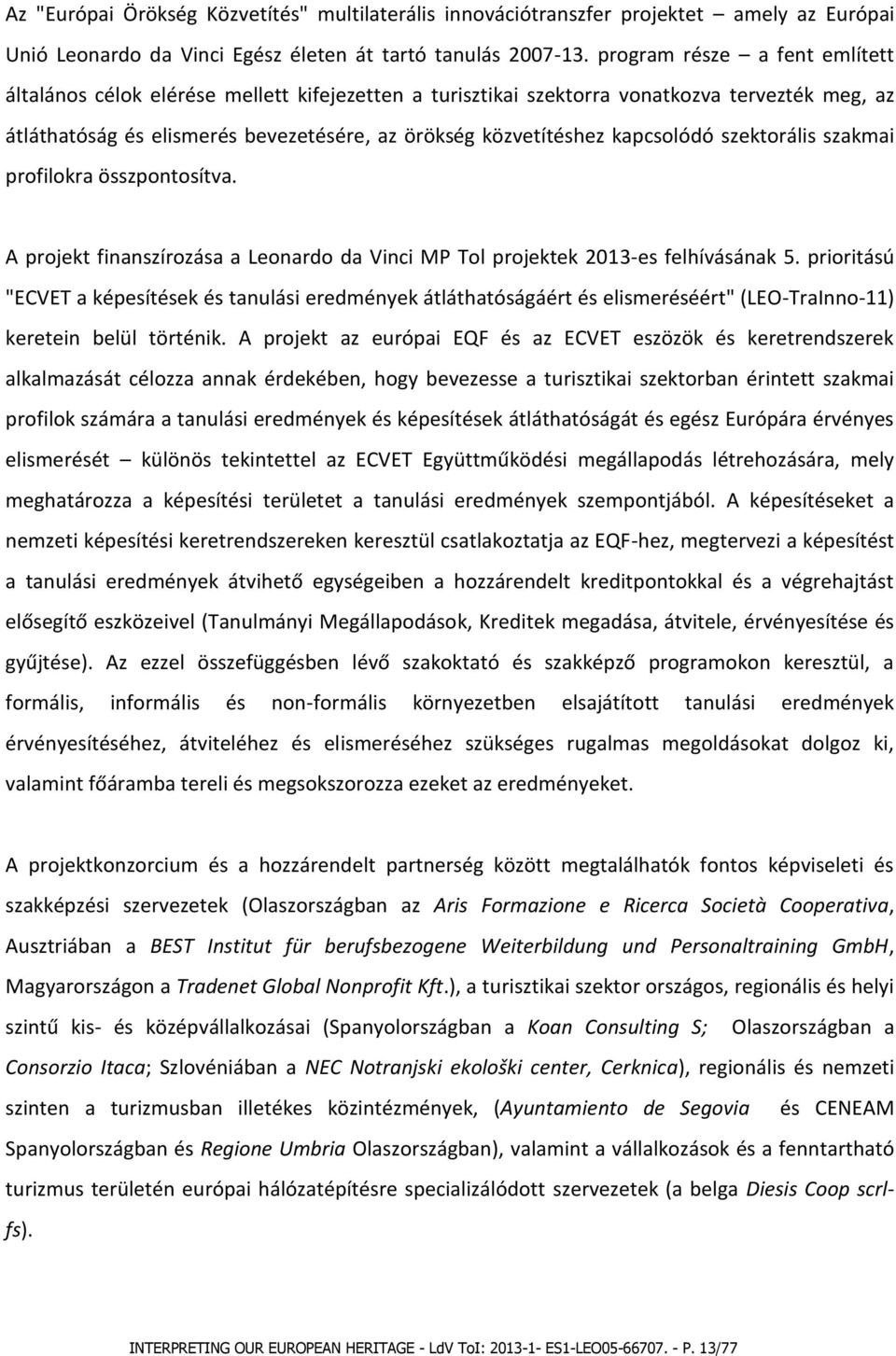 kapcsolódó szektorális szakmai profilokra összpontosítva. A projekt finanszírozása a Leonardo da Vinci MP Tol projektek 2013-es felhívásának 5.