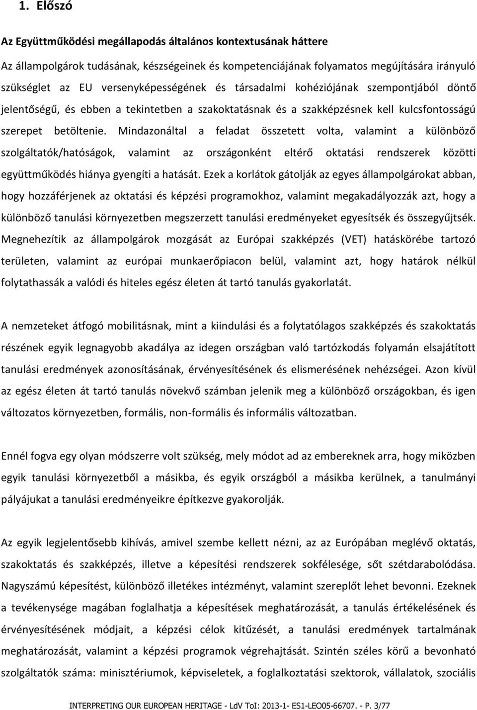 Mindazonáltal a feladat összetett volta, valamint a különböző szolgáltatók/hatóságok, valamint az országonként eltérő oktatási rendszerek közötti együttműködés hiánya gyengíti a hatását.