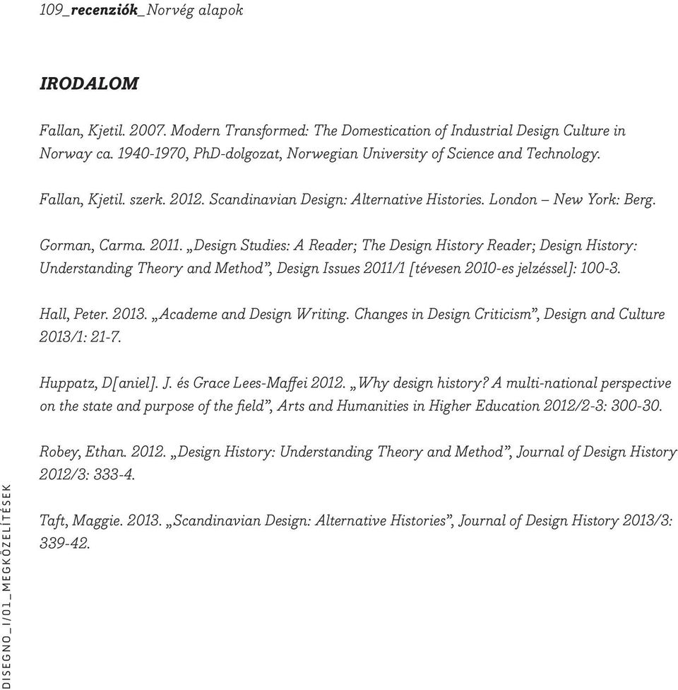Design Studies: A Reader; The Design History Reader; Design History: Understanding Theory and Method, Design Issues 2011/1 [tévesen 2010-es jelzéssel]: 100-3. Hall, Peter. 2013.