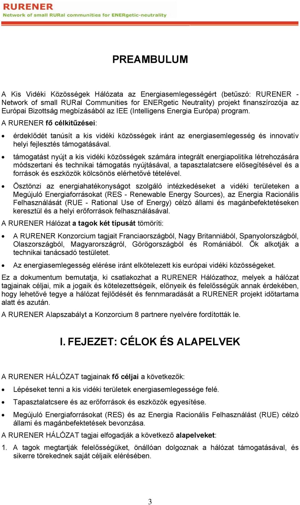 támogatást nyújt a kis vidéki közösségek számára integrált energiapolitika létrehozására módszertani és technikai támogatás nyújtásával, a tapasztalatcsere elősegítésével és a források és eszközök