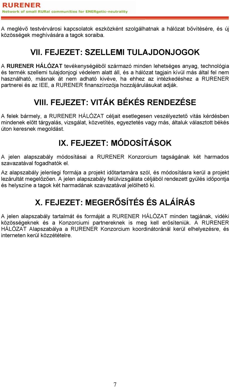 fel nem használható, másnak át nem adható kivéve, ha ehhez az intézkedéshez a RURENER partnerei és az IEE, a RURENER finanszírozója hozzájárulásukat adják. VIII.