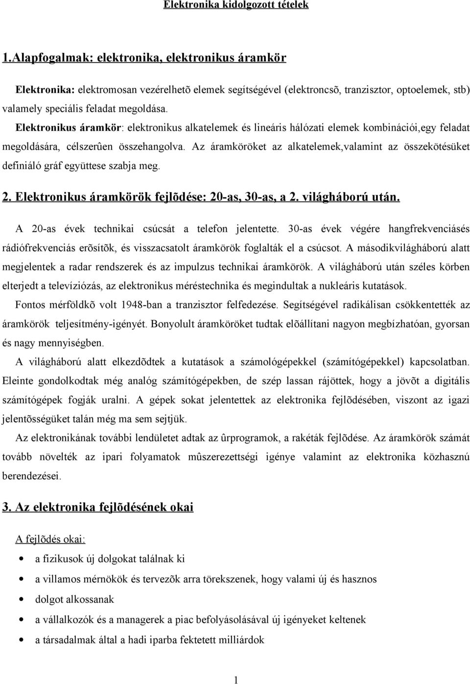 Elektronikus áramkör: elektronikus alkatelemek és lineáris hálózati elemek kombinációi,egy feladat megoldására, célszerûen összehangolva.