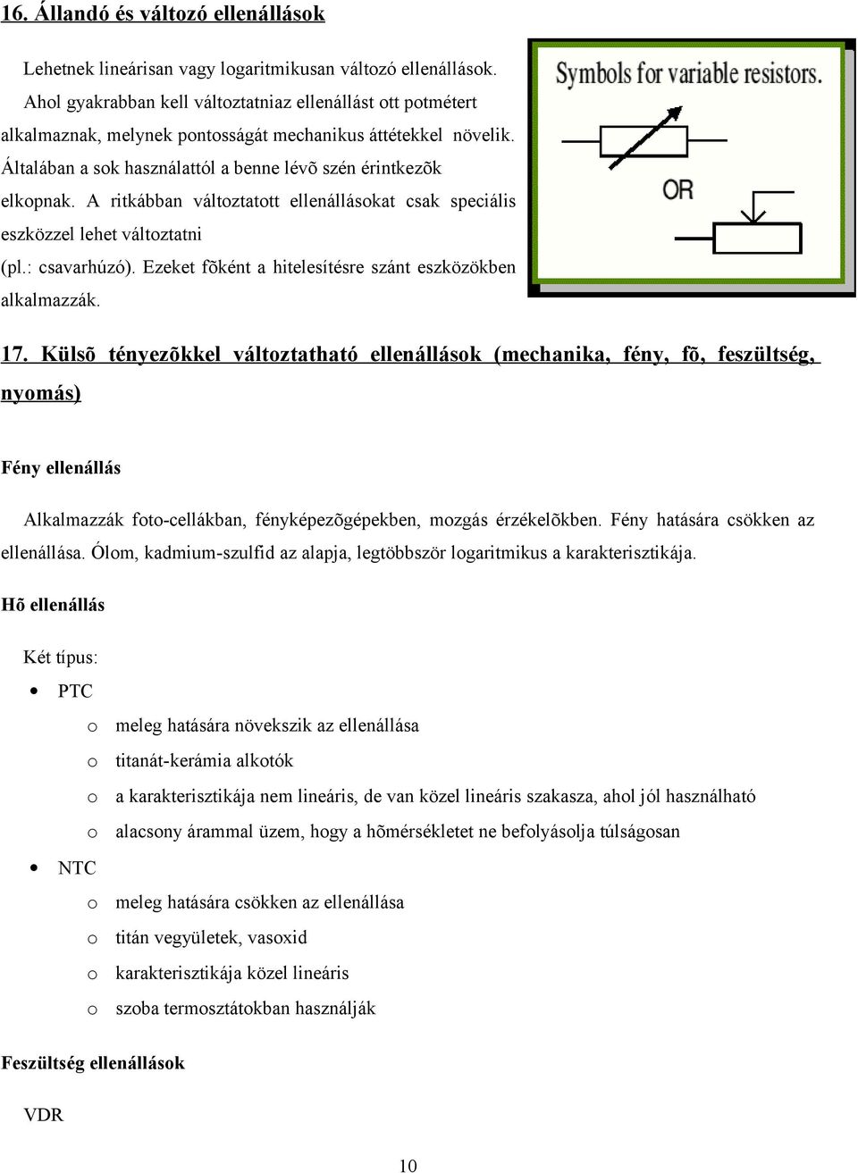 A ritkábban változtatott ellenállásokat csak speciális eszközzel lehet változtatni (pl.: csavarhúzó). Ezeket fõként a hitelesítésre szánt eszközökben alkalmazzák. 17.