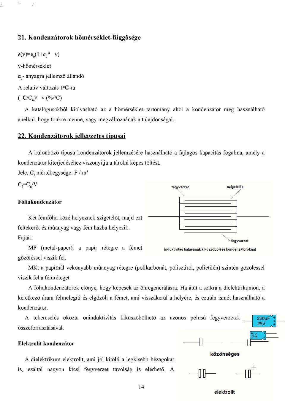 Kondenzátorok jellegzetes típusai A különbözõ típusú kondenzátorok jellemzésére használható a fajlagos kapacitás fogalma, amely a kondenzátor kiterjedéséhez viszonyítja a tárolni képes töltést.