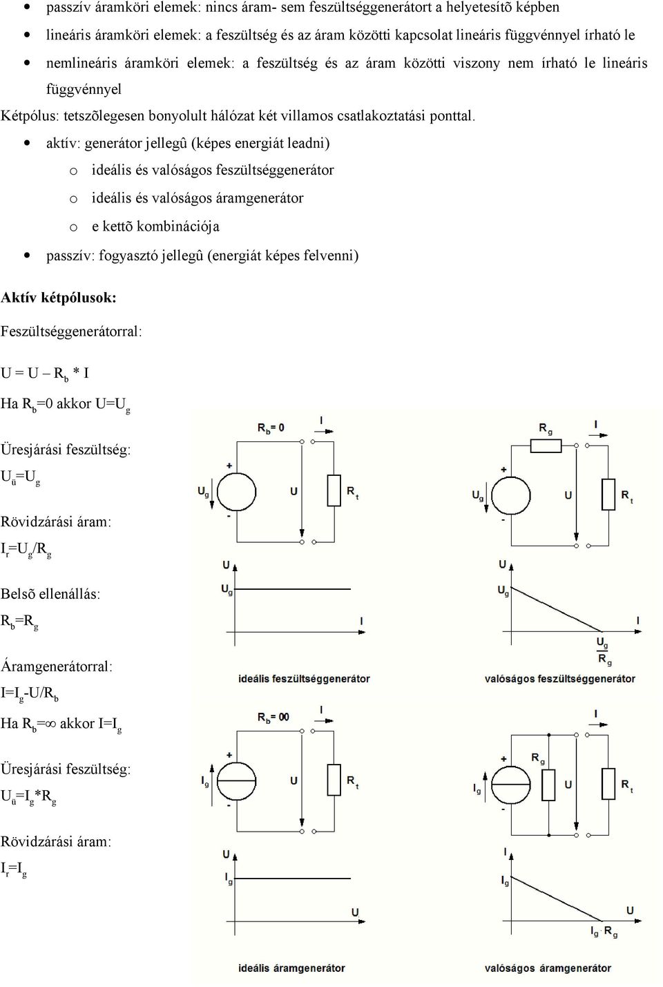 aktív: generátor jellegû (képes energiát leadni) o ideális és valóságos feszültséggenerátor o ideális és valóságos áramgenerátor o e kettõ kombinációja passzív: fogyasztó jellegû (energiát képes