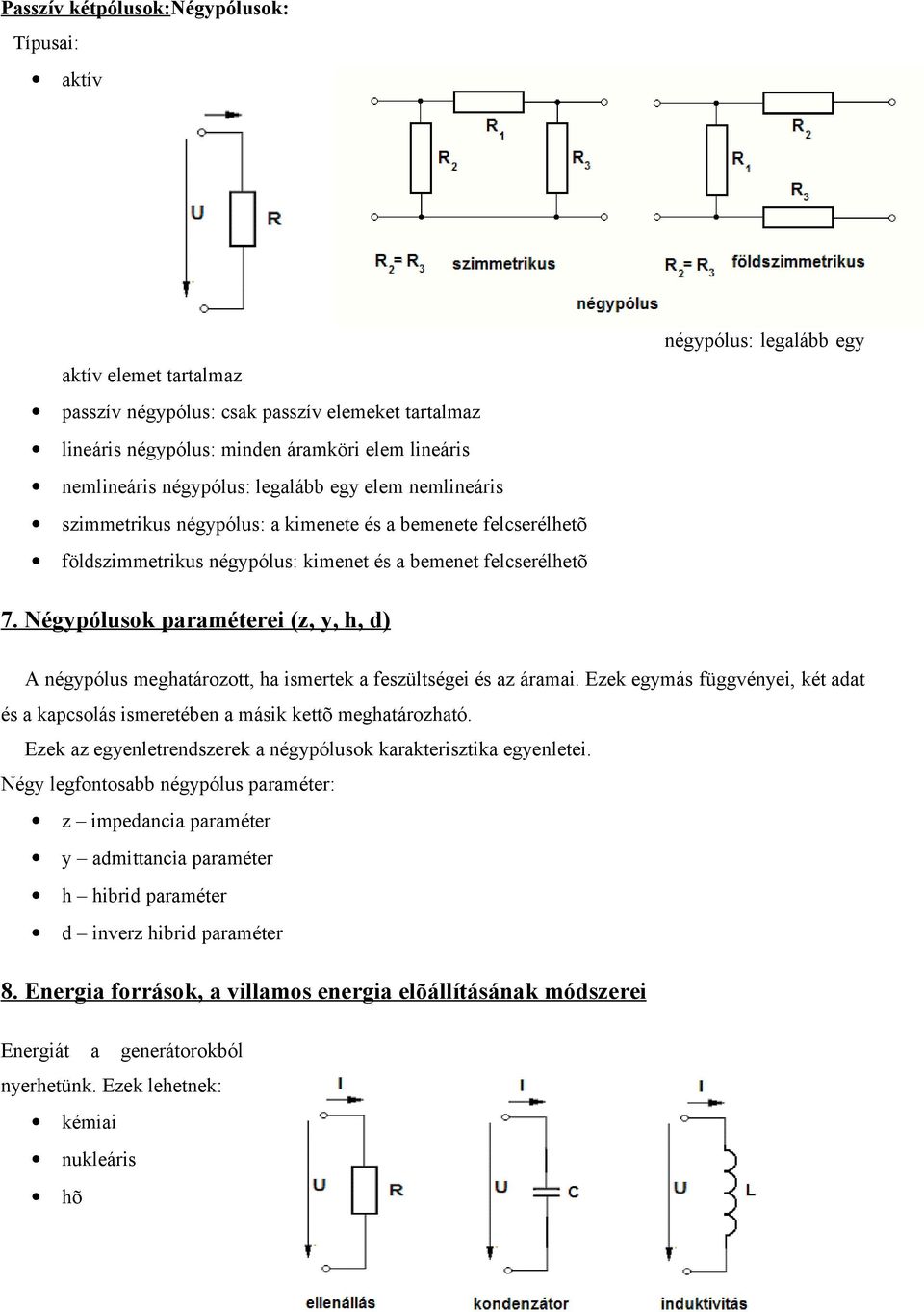 Négypólusok paraméterei (z, y, h, d) A négypólus meghatározott, ha ismertek a feszültségei és az áramai. Ezek egymás függvényei, két adat és a kapcsolás ismeretében a másik kettõ meghatározható.