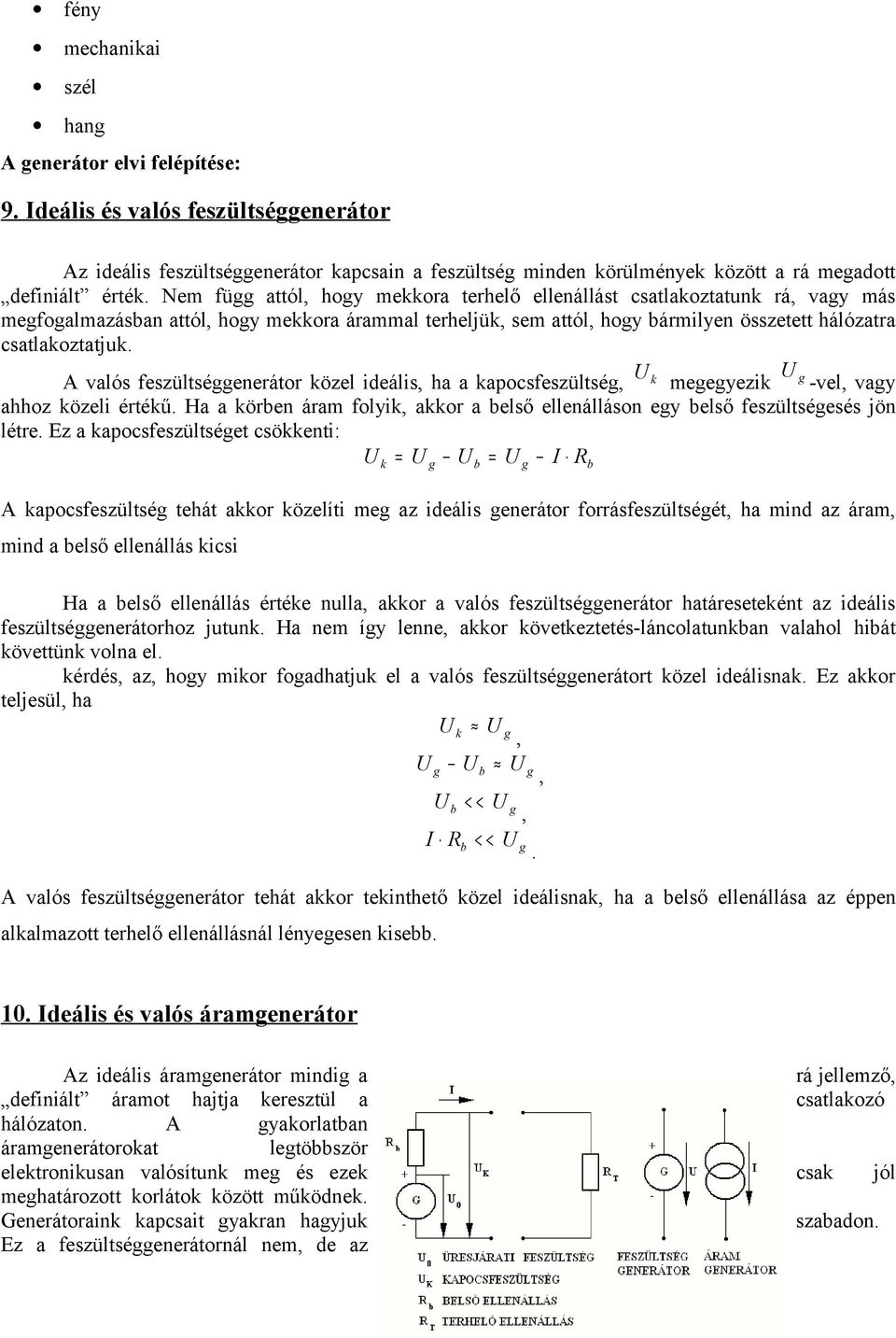 Nem függ attól, hogy mekkora terhelő ellenállást csatlakoztatunk rá, vagy más megfogalmazásban attól, hogy mekkora árammal terheljük, sem attól, hogy bármilyen összetett hálózatra csatlakoztatjuk.