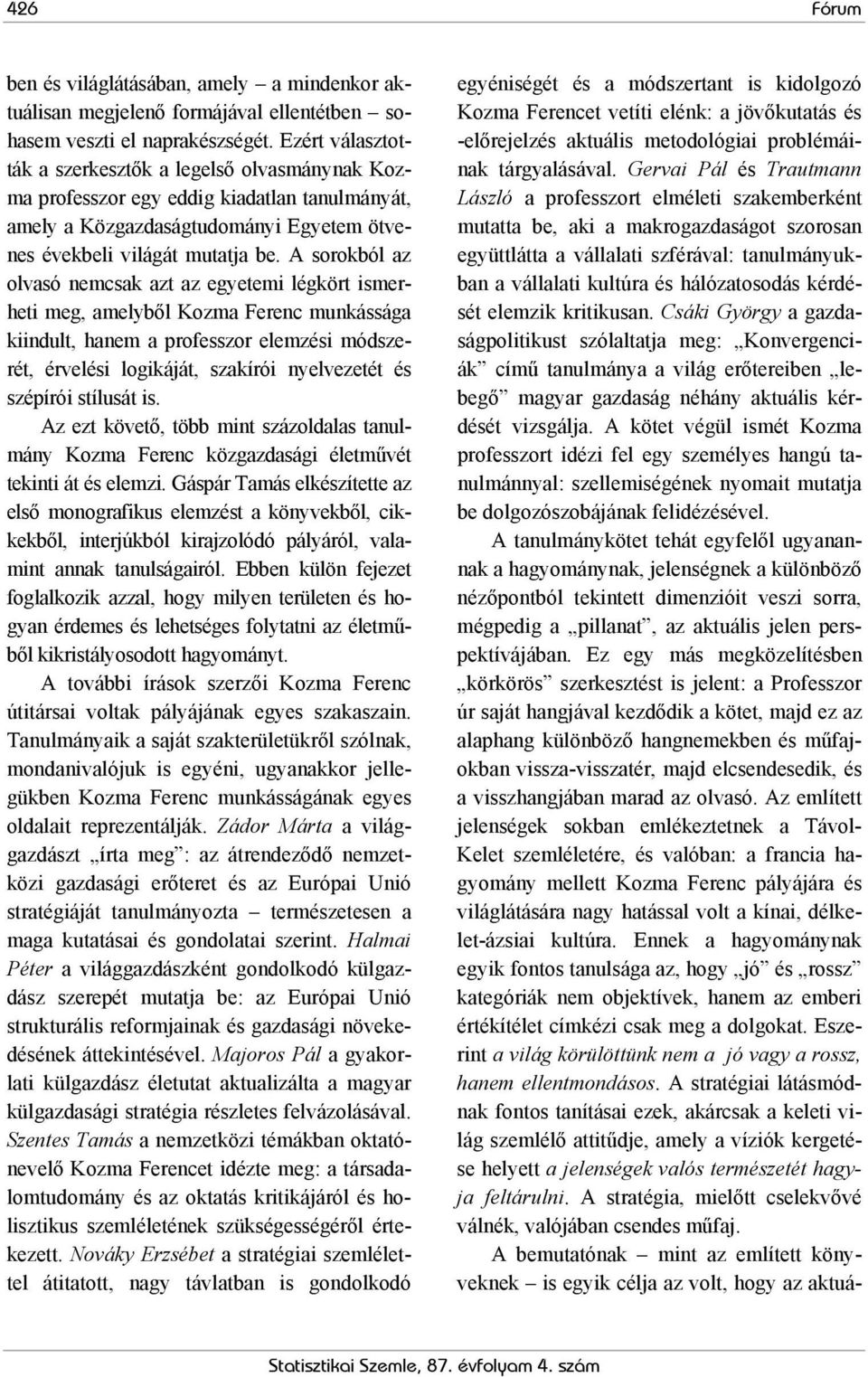 A sorokból az olvasó nemcsak azt az egyetemi légkört ismerheti meg, amelyből Kozma Ferenc munkássága kiindult, hanem a professzor elemzési módszerét, érvelési logikáját, szakírói nyelvezetét és