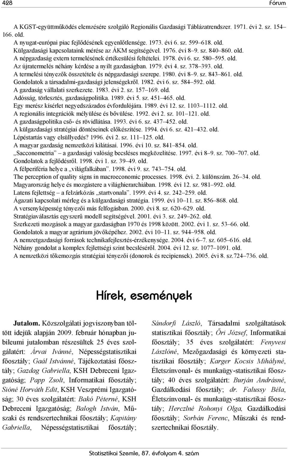 1979. évi 4. sz. 378 393. old. A termelési tényezők összetétele és népgazdasági szerepe. 1980. évi 8 9. sz. 843 861. old. Gondolatok a társadalmi-gazdasági jelenségekről. 1982. évi 6. sz. 584 592.