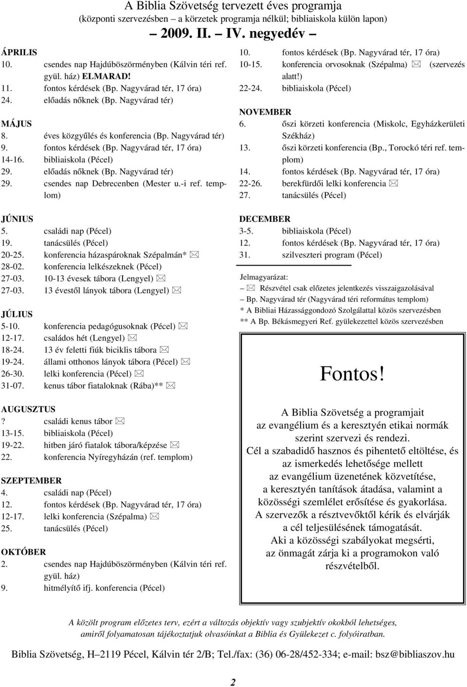 Nagyvárad tér) 9. fontos kérdések (Bp. Nagyvárad tér, 17 óra) 14-16. bibliaiskola (Pécel) 29. elõadás nõknek (Bp. Nagyvárad tér) 29. csendes nap Debrecenben (Mester u.-i ref. templom) 10.