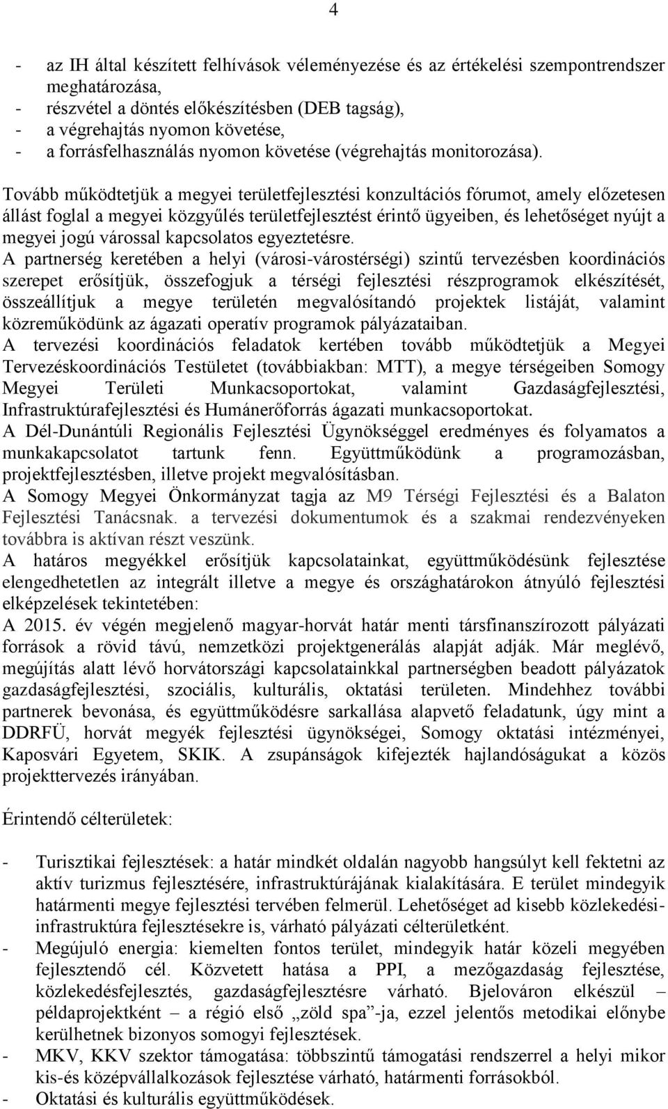 Tovább működtetjük a megyei területfejlesztési konzultációs fórumot, amely előzetesen állást foglal a megyei közgyűlés területfejlesztést érintő ügyeiben, és lehetőséget nyújt a megyei jogú várossal