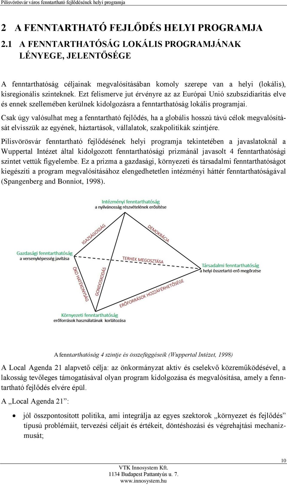 Ezt felismerve jut érvényre az az Európai Unió szubszidiaritás elve és ennek szellemében kerülnek kidolgozásra a fenntarthatóság lokális programjai.