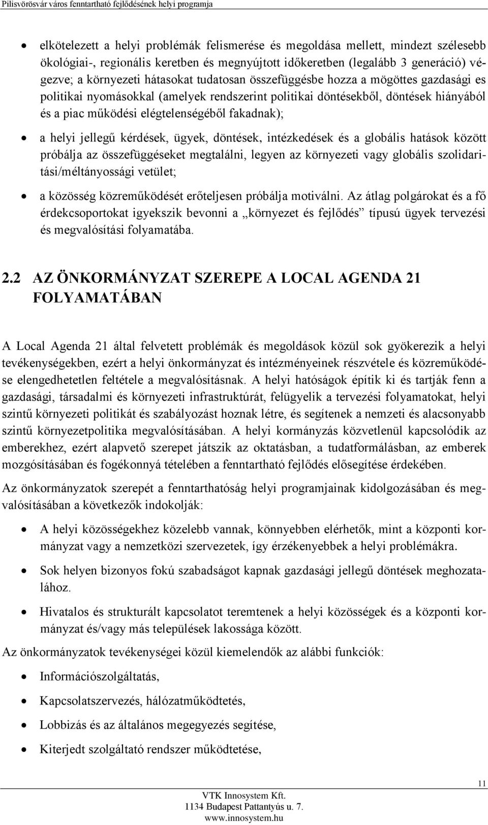 jellegű kérdések, ügyek, döntések, intézkedések és a globális hatások között próbálja az összefüggéseket megtalálni, legyen az környezeti vagy globális szolidaritási/méltányossági vetület; a közösség