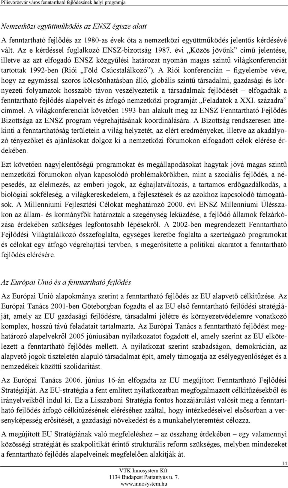 A Riói konferencián figyelembe véve, hogy az egymással szoros kölcsönhatásban álló, globális szintű társadalmi, gazdasági és környezeti folyamatok hosszabb távon veszélyeztetik a társadalmak