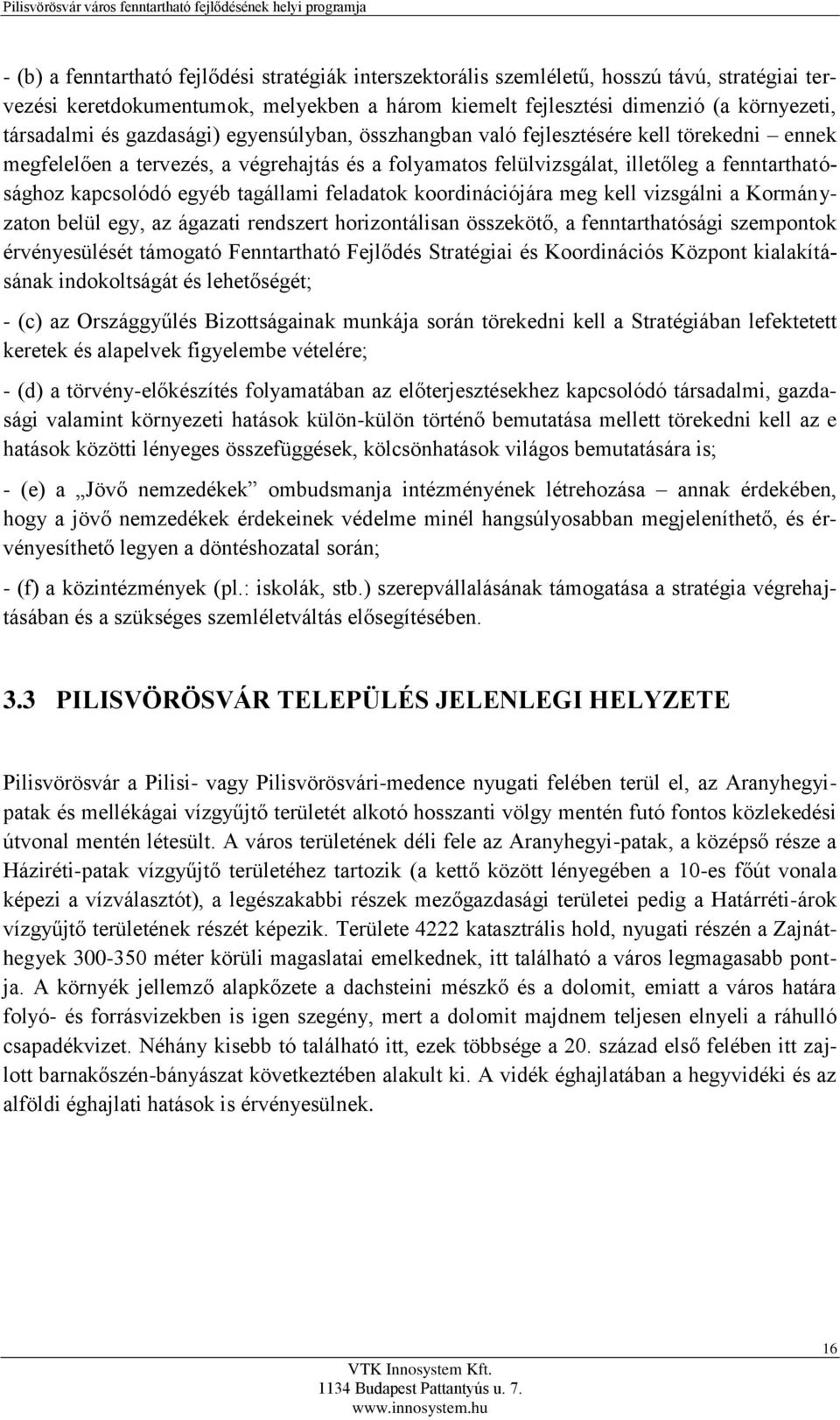 tagállami feladatok koordinációjára meg kell vizsgálni a Kormányzaton belül egy, az ágazati rendszert horizontálisan összekötő, a fenntarthatósági szempontok érvényesülését támogató Fenntartható