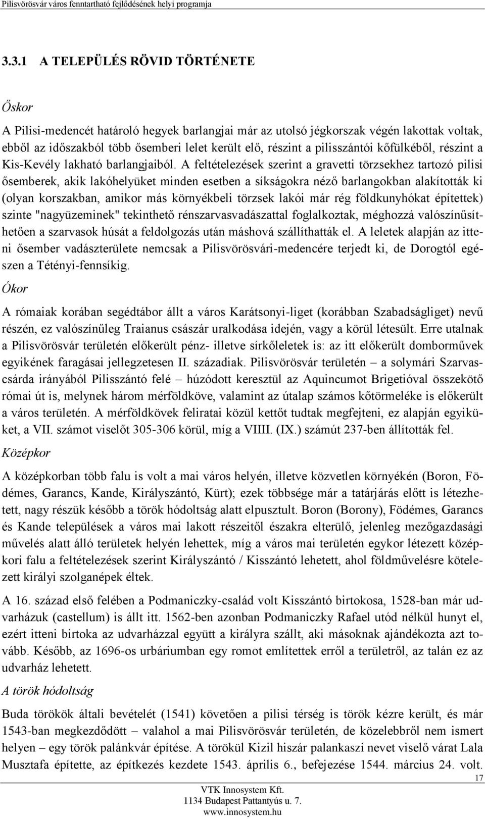 A feltételezések szerint a gravetti törzsekhez tartozó pilisi ősemberek, akik lakóhelyüket minden esetben a síkságokra néző barlangokban alakították ki (olyan korszakban, amikor más környékbeli