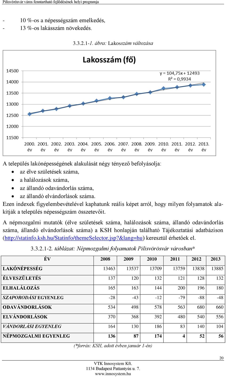 száma. Ezen indexek figyelembevételével kaphatunk reális képet arról, hogy milyen folyamatok alakítják a település népességszám összetevőit.