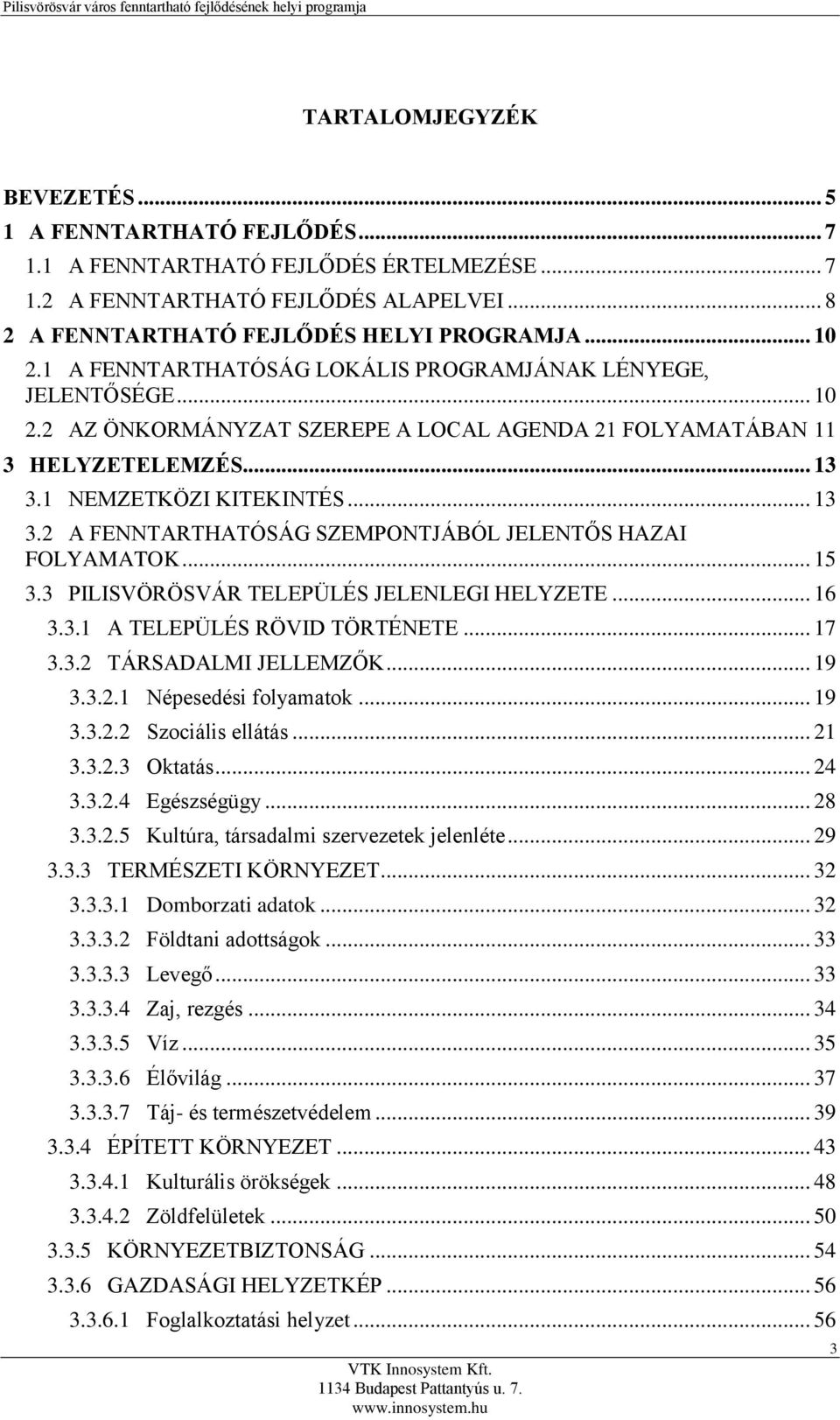 1 NEMZETKÖZI KITEKINTÉS... 13 3.2 A FENNTARTHATÓSÁG SZEMPONTJÁBÓL JELENTŐS HAZAI FOLYAMATOK... 15 3.3 PILISVÖRÖSVÁR TELEPÜLÉS JELENLEGI HELYZETE... 16 3.3.1 A TELEPÜLÉS RÖVID TÖRTÉNETE... 17 3.3.2 TÁRSADALMI JELLEMZŐK.