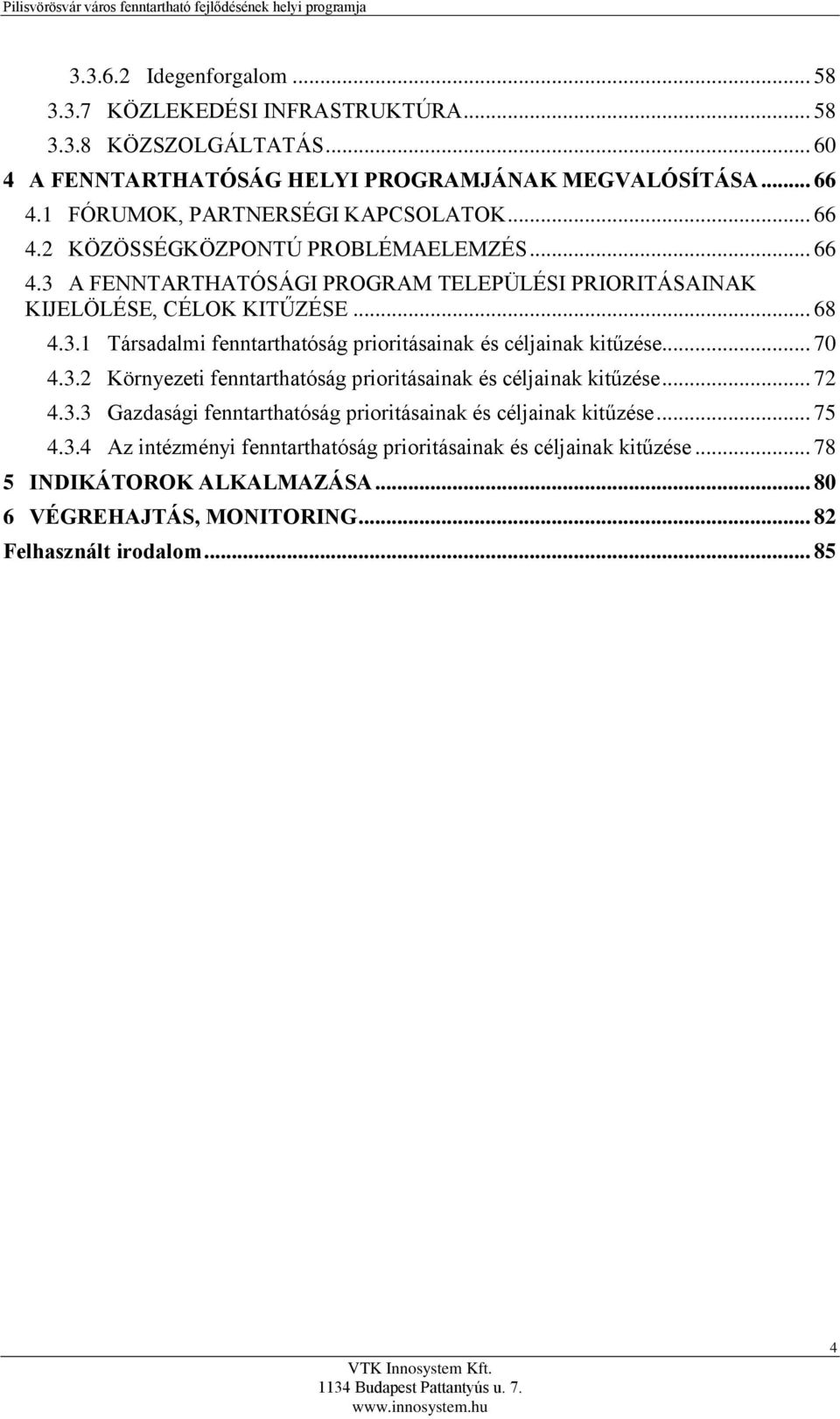 .. 70 4.3.2 Környezeti fenntarthatóság prioritásainak és céljainak kitűzése... 72 4.3.3 Gazdasági fenntarthatóság prioritásainak és céljainak kitűzése... 75 4.3.4 Az intézményi fenntarthatóság prioritásainak és céljainak kitűzése.