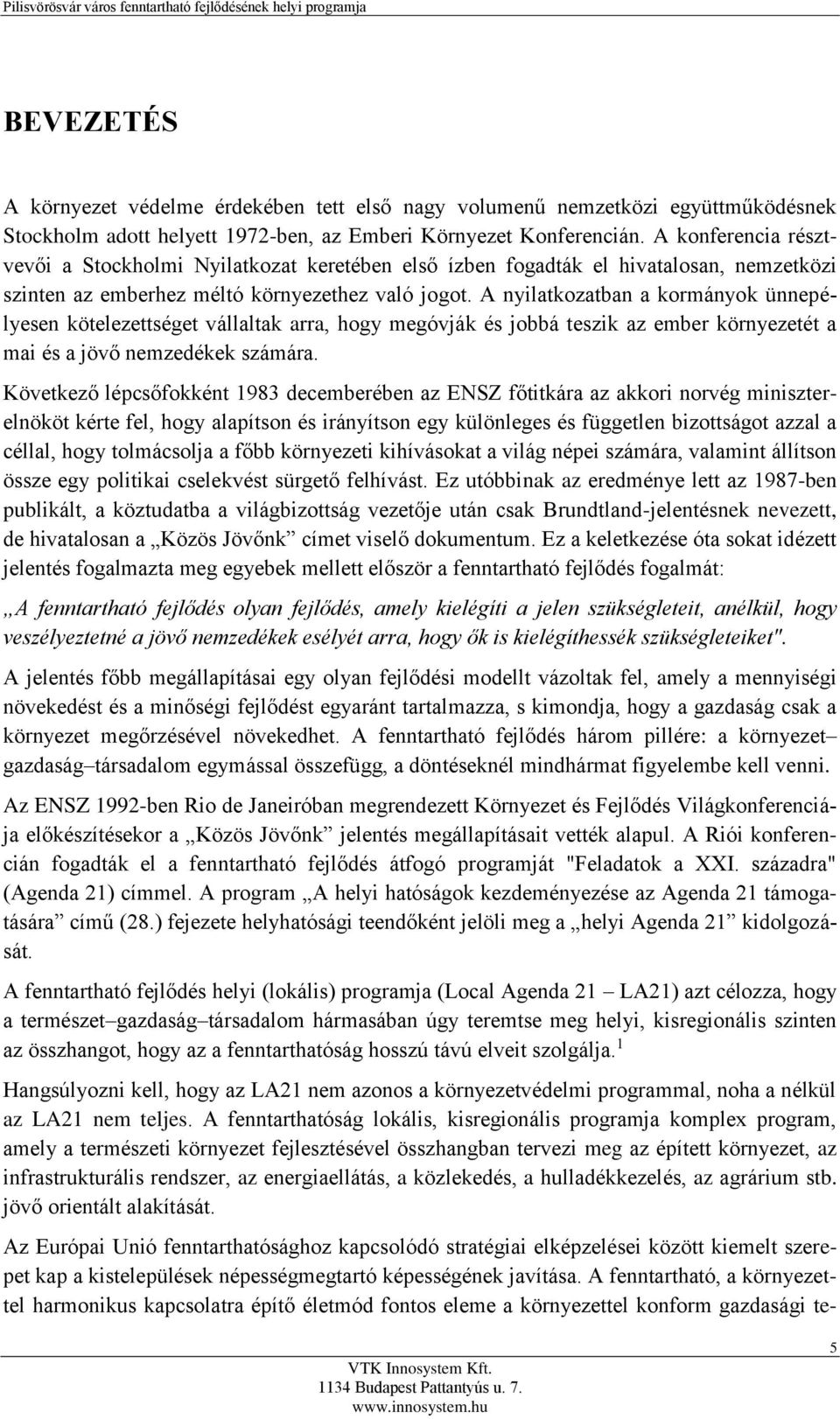 A nyilatkozatban a kormányok ünnepélyesen kötelezettséget vállaltak arra, hogy megóvják és jobbá teszik az ember környezetét a mai és a jövő nemzedékek számára.