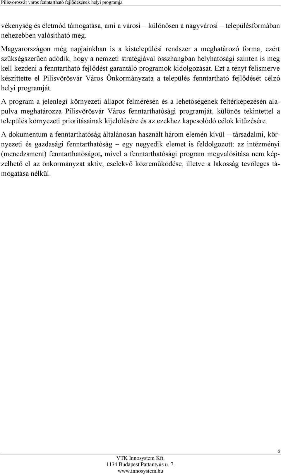 fenntartható fejlődést garantáló programok kidolgozását. Ezt a tényt felismerve készíttette el Pilisvörösvár Város Önkormányzata a település fenntartható fejlődését célzó helyi programját.