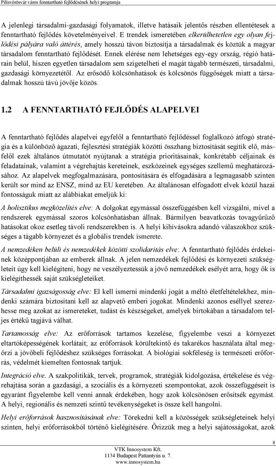 Ennek elérése nem lehetséges egy-egy ország, régió határain belül, hiszen egyetlen társadalom sem szigetelheti el magát tágabb természeti, társadalmi, gazdasági környezetétől.