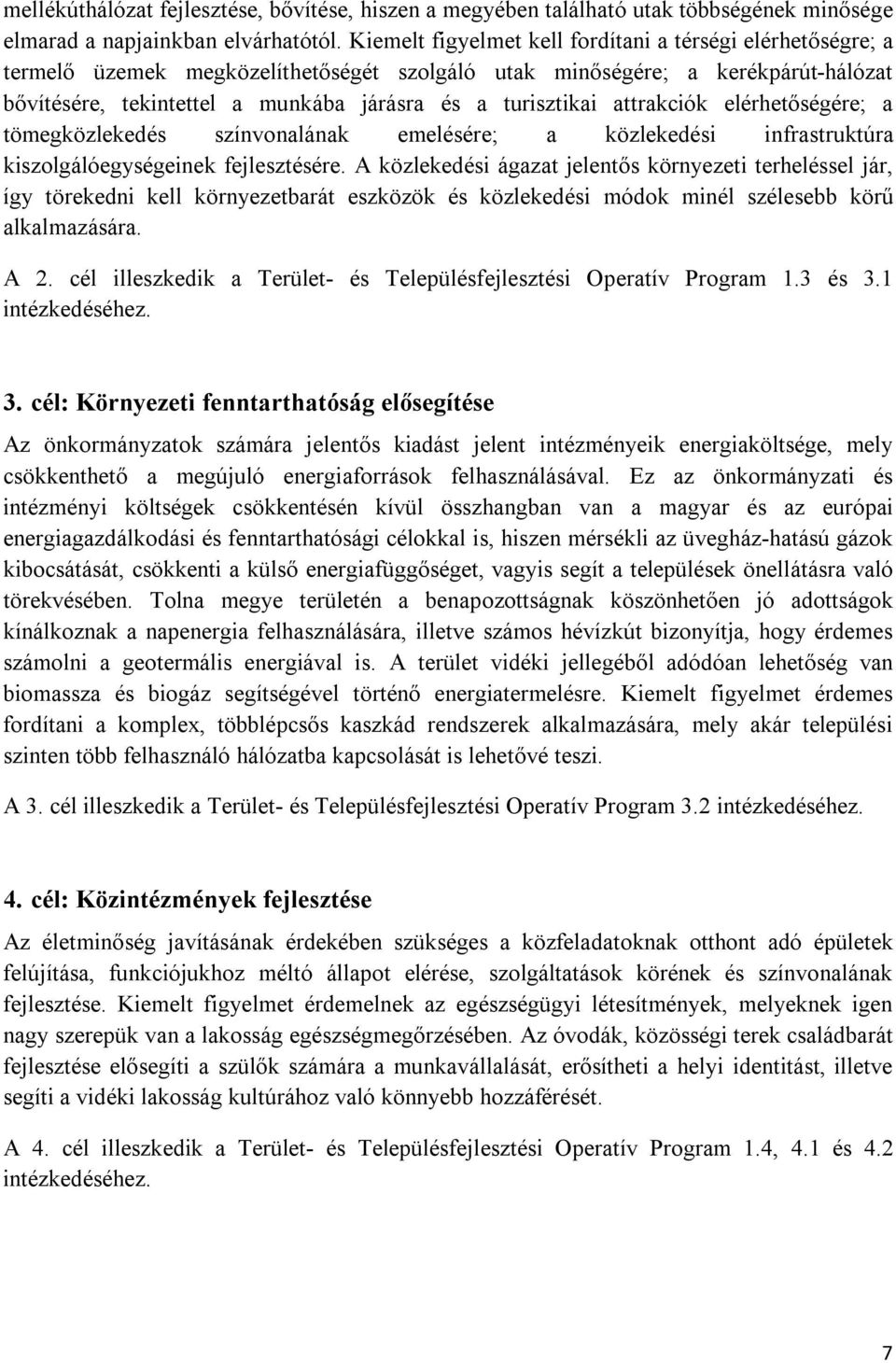 turisztikai attrakciók elérhetőségére; a tömegközlekedés színvonalának emelésére; a közlekedési infrastruktúra kiszolgálóegységeinek fejlesztésére.