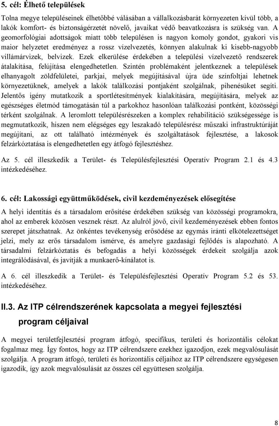 A geomorfológiai adottságok miatt több településen is nagyon komoly gondot, gyakori vis maior helyzetet eredményez a rossz vízelvezetés, könnyen alakulnak ki kisebb-nagyobb villámárvizek, belvizek.