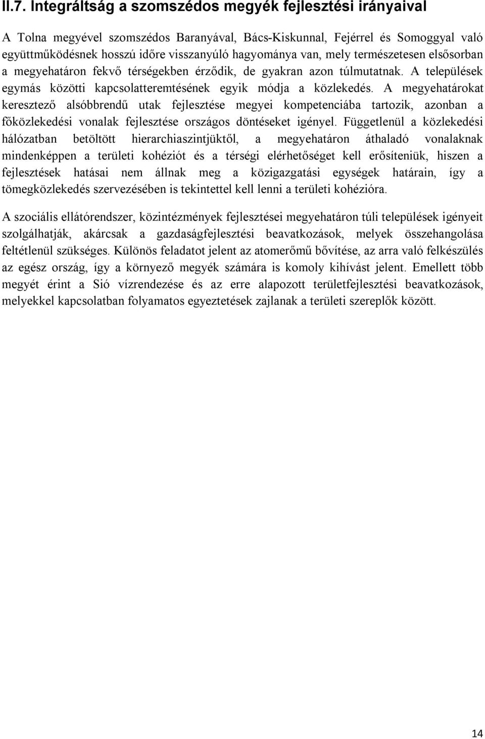 A megyehatárokat keresztező alsóbbrendű utak fejlesztése megyei kompetenciába tartozik, azonban a főközlekedési vonalak fejlesztése országos döntéseket igényel.