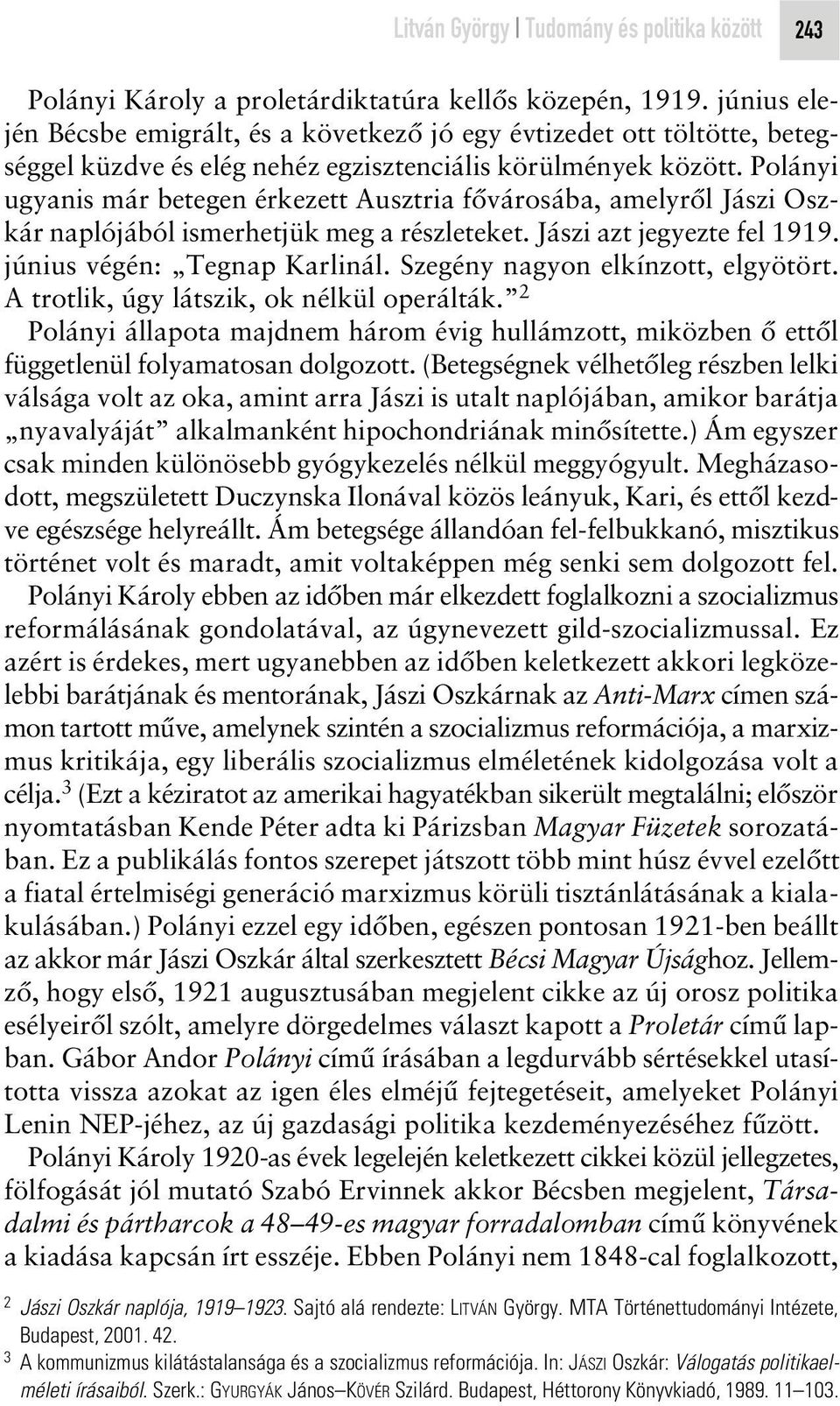 Polányi ugyanis már betegen érkezett Ausztria fôvárosába, amelyrôl Jászi Oszkár naplójából ismerhetjük meg a részleteket. Jászi azt jegyezte fel 1919. június végén: Tegnap Karlinál.