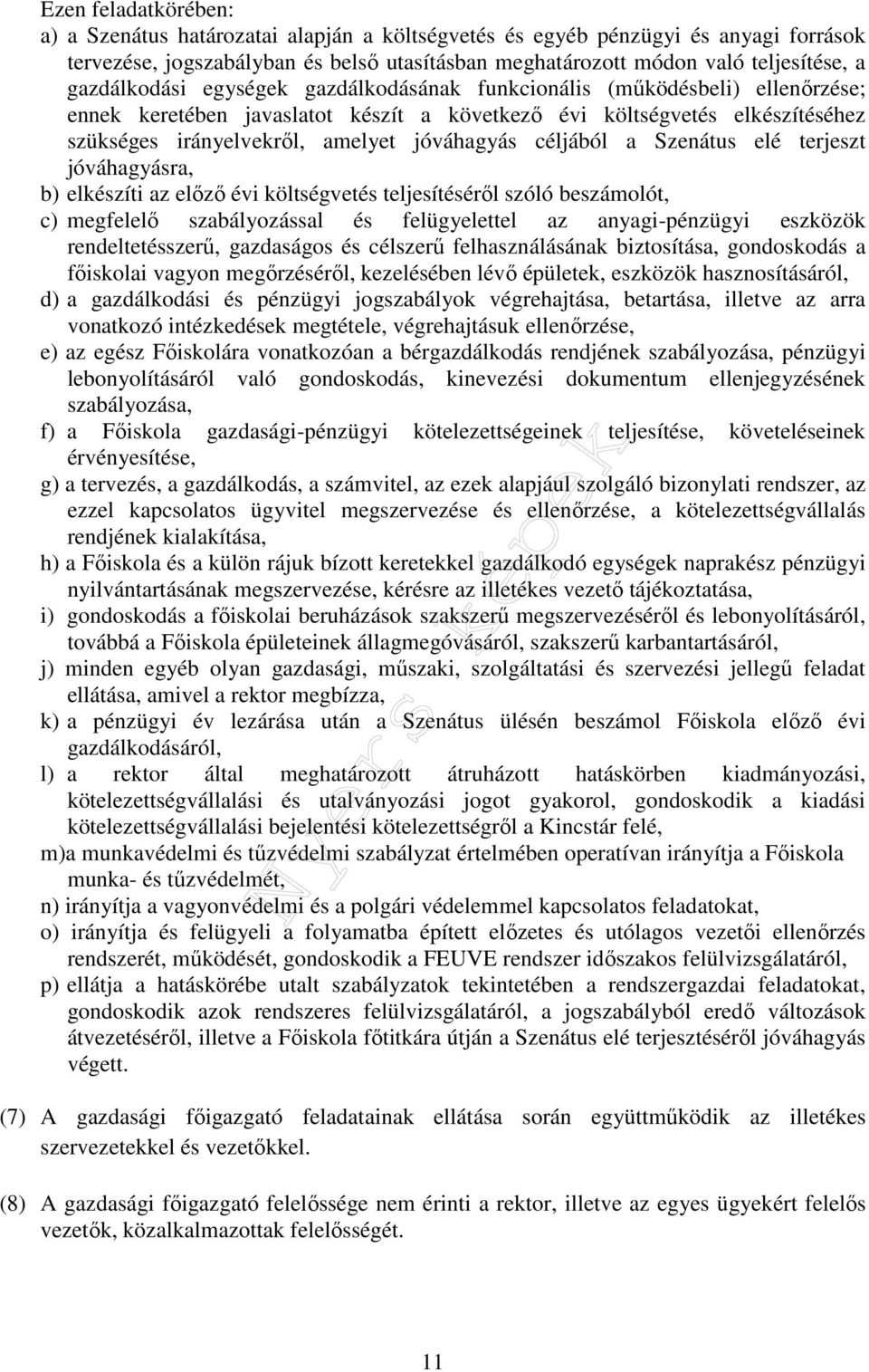 céljából a Szenátus elé terjeszt jóváhagyásra, b) elkészíti az előző évi költségvetés teljesítéséről szóló beszámolót, c) megfelelő szabályozással és felügyelettel az anyagi-pénzügyi eszközök