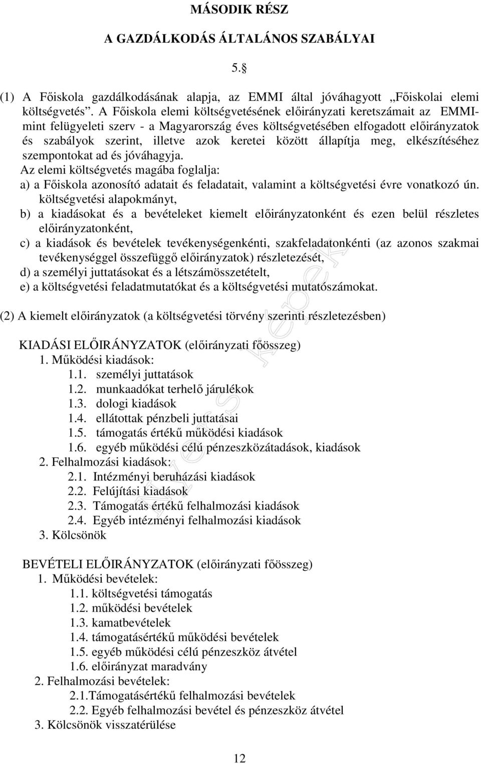 között állapítja meg, elkészítéséhez szempontokat ad és jóváhagyja. Az elemi költségvetés magába foglalja: a) a Főiskola azonosító adatait és feladatait, valamint a költségvetési évre vonatkozó ún.