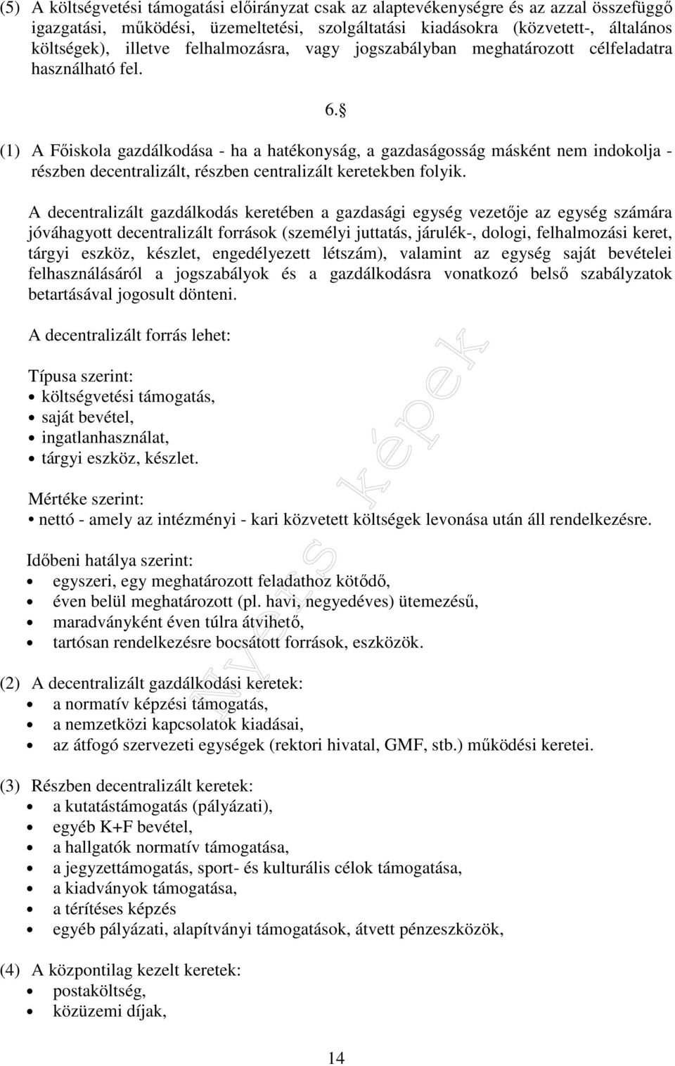 (1) A Főiskola gazdálkodása - ha a hatékonyság, a gazdaságosság másként nem indokolja - részben decentralizált, részben centralizált keretekben folyik.