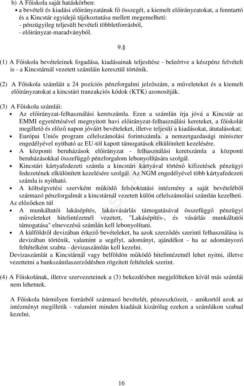 (1) A Főiskola bevételeinek fogadása, kiadásainak teljesítése - beleértve a készpénz felvételt is - a Kincstárnál vezetett számláin keresztül történik.