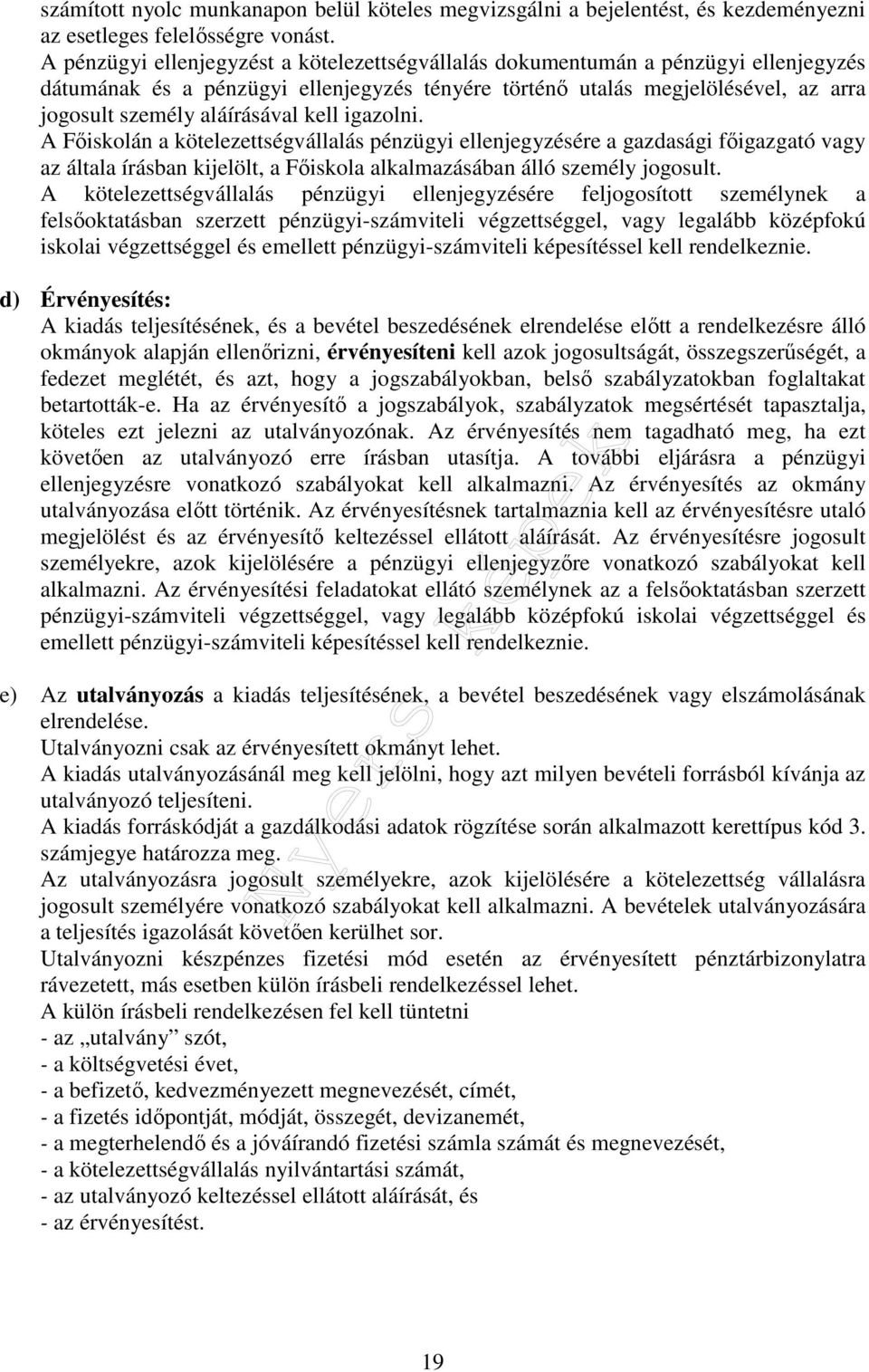 kell igazolni. A Főiskolán a kötelezettségvállalás pénzügyi ellenjegyzésére a gazdasági főigazgató vagy az általa írásban kijelölt, a Főiskola alkalmazásában álló személy jogosult.