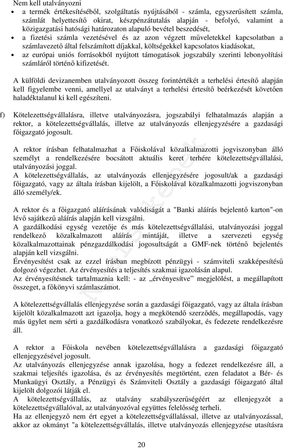 kiadásokat, az európai uniós forrásokból nyújtott támogatások jogszabály szerinti lebonyolítási számláról történő kifizetését.