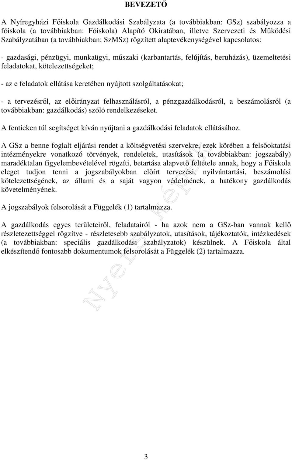 feladatok ellátása keretében nyújtott szolgáltatásokat; - a tervezésről, az előirányzat felhasználásról, a pénzgazdálkodásról, a beszámolásról (a továbbiakban: gazdálkodás) szóló rendelkezéseket.