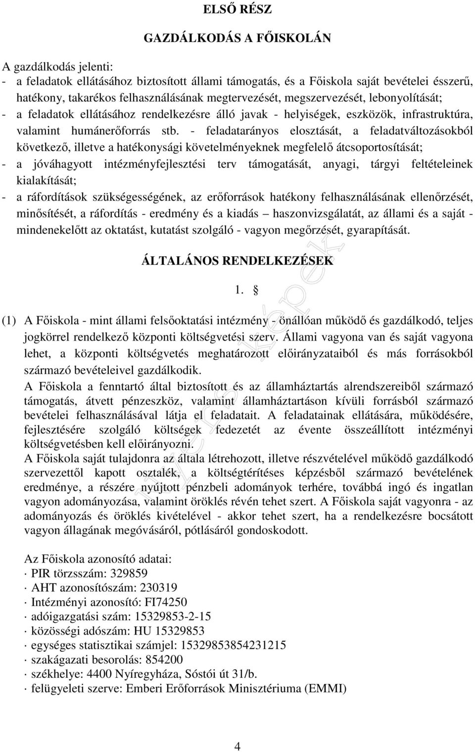 - feladatarányos elosztását, a feladatváltozásokból következő, illetve a hatékonysági követelményeknek megfelelő átcsoportosítását; - a jóváhagyott intézményfejlesztési terv támogatását, anyagi,