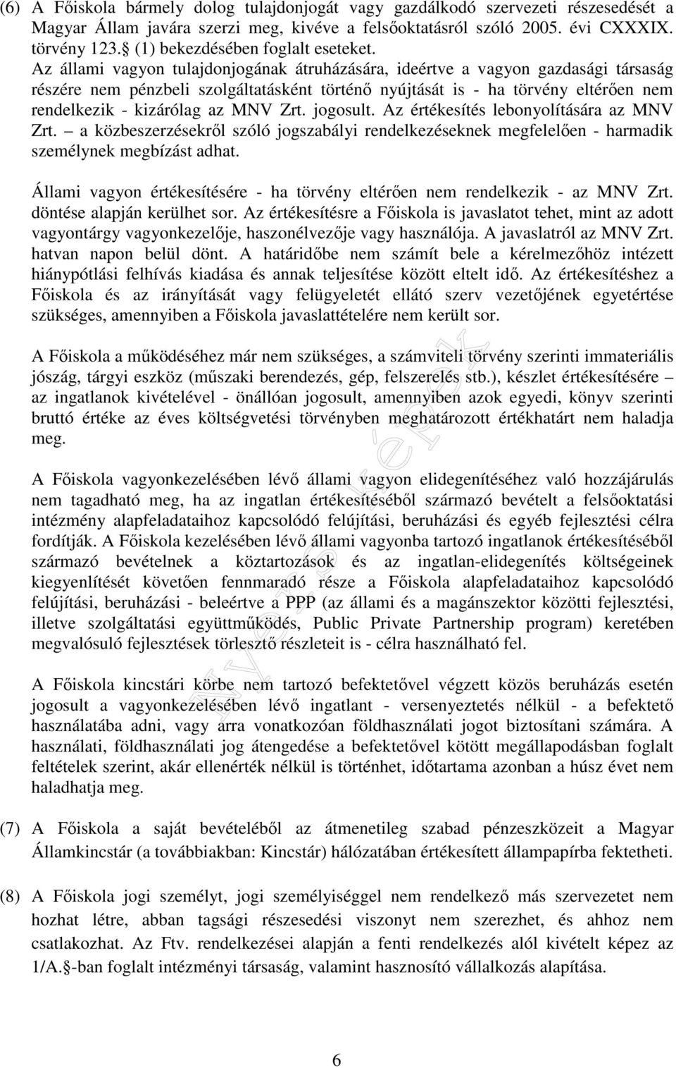 Az állami vagyon tulajdonjogának átruházására, ideértve a vagyon gazdasági társaság részére nem pénzbeli szolgáltatásként történő nyújtását is - ha törvény eltérően nem rendelkezik - kizárólag az MNV